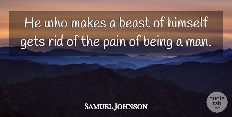 Samuel Johnson Quote About Beast, Gets, Himself, Pain, Rid: He Who Makes A Beast...