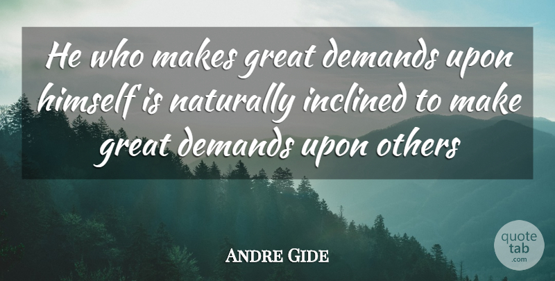 Andre Gide Quote About Demand: He Who Makes Great Demands...