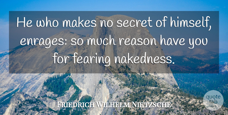 Friedrich Wilhelm Nietzsche Quote About Fearing, Reason, Secret: He Who Makes No Secret...