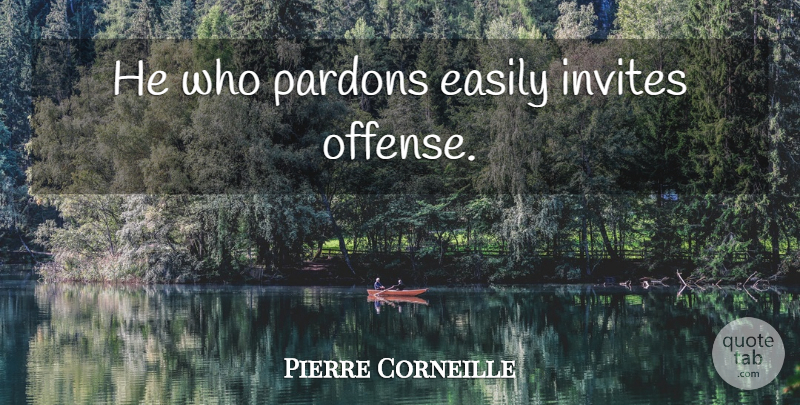 Pierre Corneille Quote About Pardon, Offense, Invites: He Who Pardons Easily Invites...