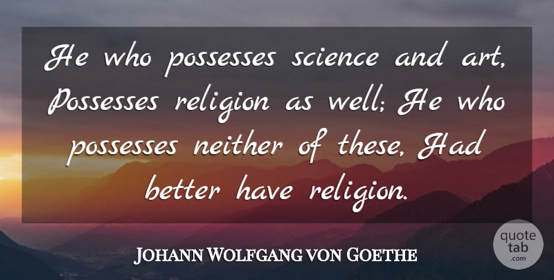 Johann Wolfgang von Goethe Quote About Art, Science And Religion, Art And Science: He Who Possesses Science And...