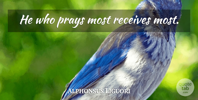 Alphonsus Liguori Quote About Prayer, Praying: He Who Prays Most Receives...