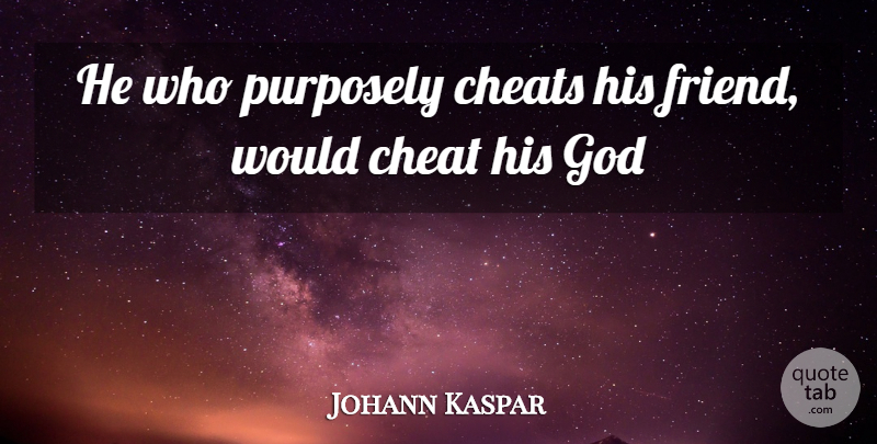 Johann Kaspar Lavater Quote About Friendship, Cheating Men, Cheat: He Who Purposely Cheats His...