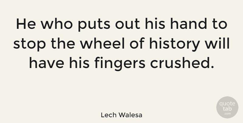 Lech Walesa Quote About Hands, Historical, Wheels: He Who Puts Out His...