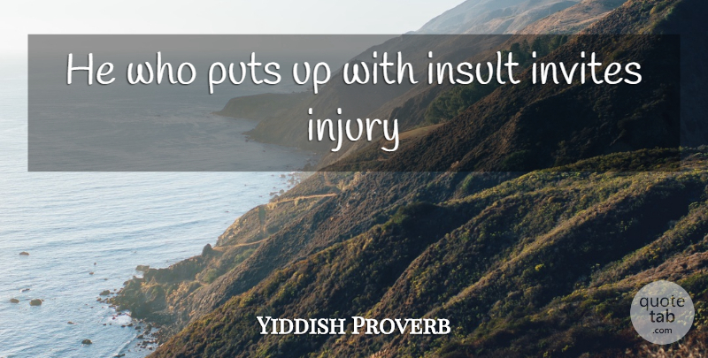 Yiddish Proverb Quote About Injury, Insult, Invites, Puts: He Who Puts Up With...