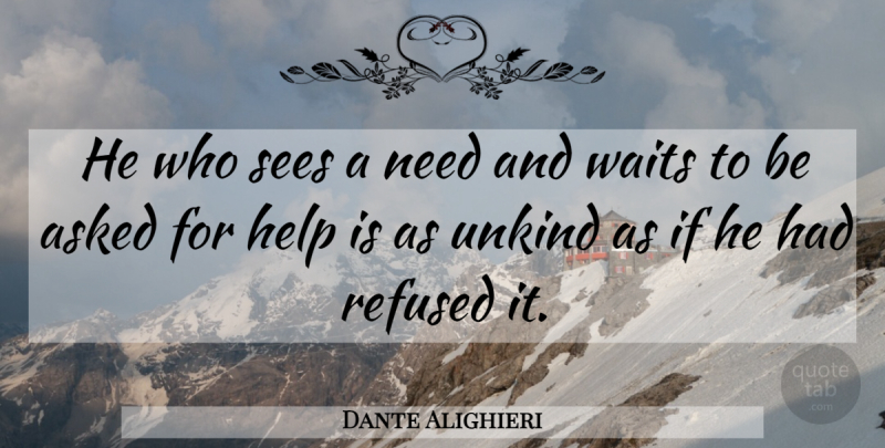 Dante Alighieri Quote About Kindness, Waiting, Be Kind: He Who Sees A Need...