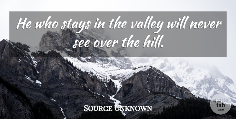 Source Unknown Quote About Risk, Stays, Valley: He Who Stays In The...