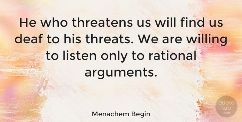 Menachem Begin Quote About Rational, Threatens, Willing: He Who Threatens Us Will...