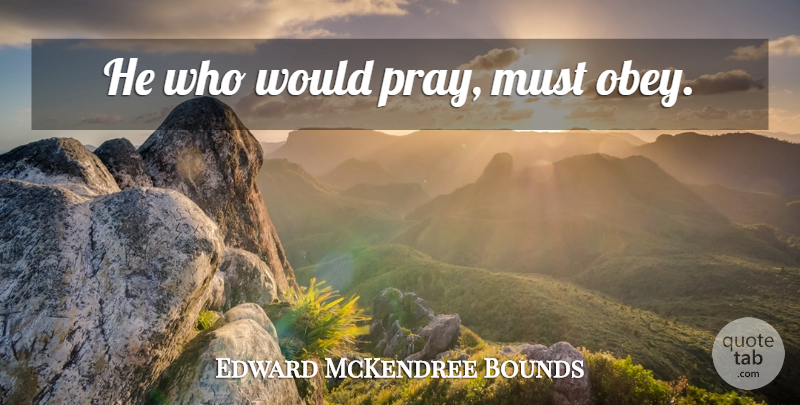 Edward McKendree Bounds Quote About Praying, Christianity: He Who Would Pray Must...