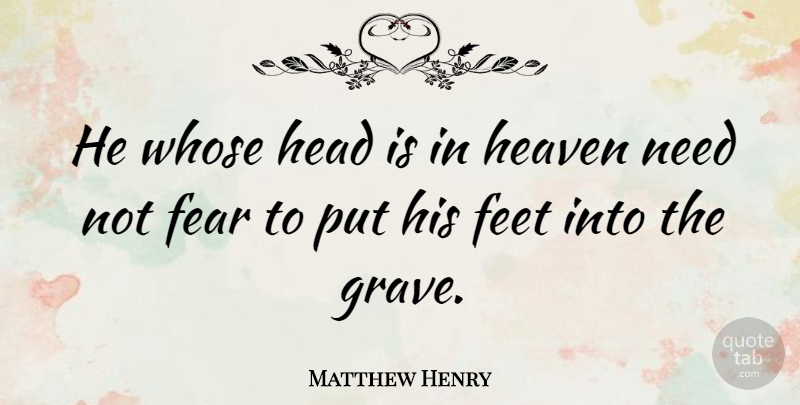 Matthew Henry Quote About Feet, Heaven, Needs: He Whose Head Is In...