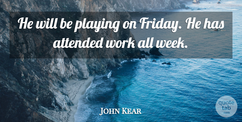John Kear Quote About Attended, Playing, Work: He Will Be Playing On...