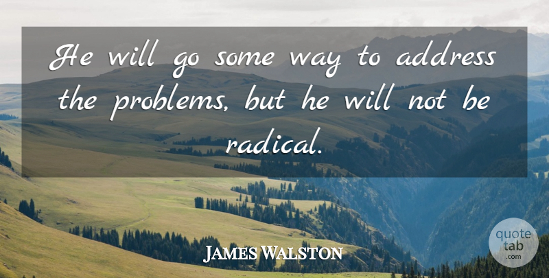 James Walston Quote About Address, Problems: He Will Go Some Way...