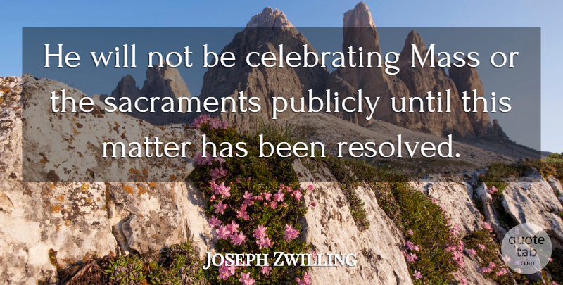 Joseph Zwilling Quote About Mass, Matter, Publicly, Until: He Will Not Be Celebrating...