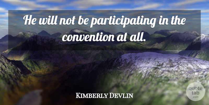 Kimberly Devlin Quote About Convention: He Will Not Be Participating...