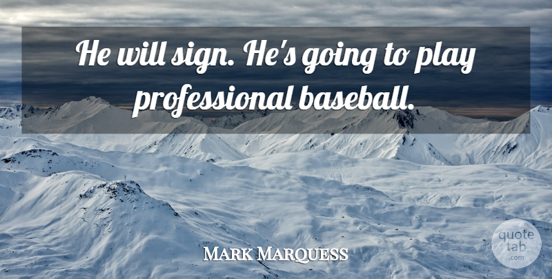Mark Marquess Quote About Baseball: He Will Sign Hes Going...