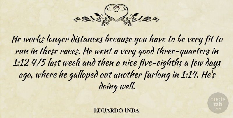 Eduardo Inda Quote About Days, Distances, Few, Fit, Good: He Works Longer Distances Because...