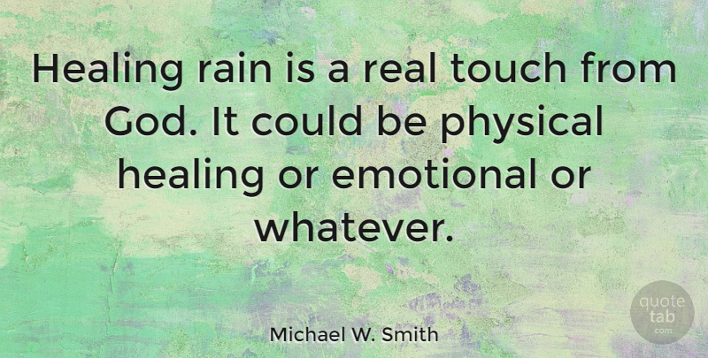 Michael W. Smith Quote About Real, Get Well, Rain: Healing Rain Is A Real...