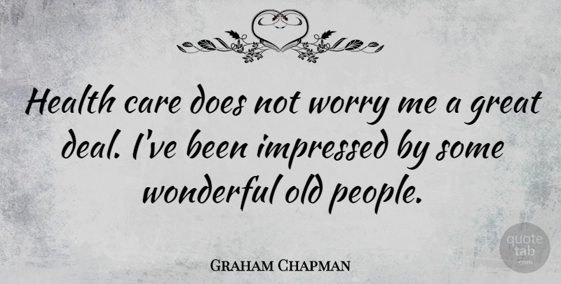 Graham Chapman Quote About People, Worry, Doe: Health Care Does Not Worry...
