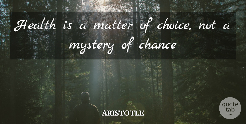 Aristotle Quote About Choices, Matter, Chance: Health Is A Matter Of...