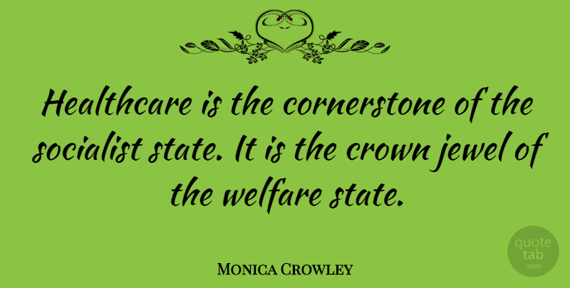 Monica Crowley Quote About Jewels, Crowns, Healthcare: Healthcare Is The Cornerstone Of...