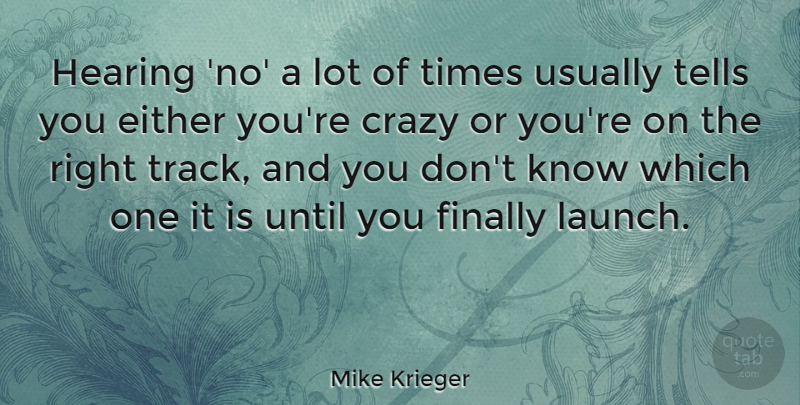 Mike Krieger Quote About Either, Finally, Hearing, Tells, Until: Hearing No A Lot Of...
