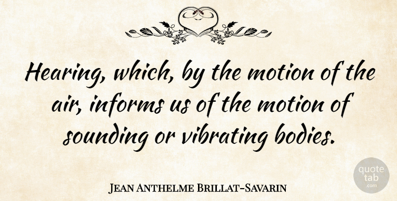 Jean Anthelme Brillat-Savarin Quote About Air, Hearing, Body: Hearing Which By The Motion...