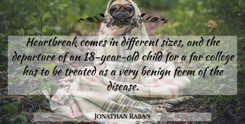 Jonathan Raban Quote About Children, College, Years: Heartbreak Comes In Different Sizes...