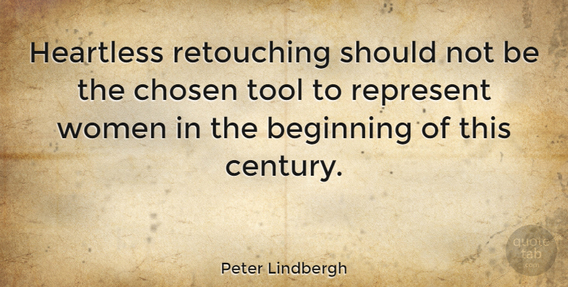 Peter Lindbergh Quote About Chosen, Heartless, Tool, Women: Heartless Retouching Should Not Be...