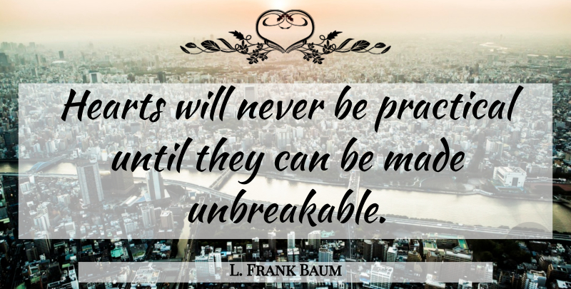 L. Frank Baum Quote About Love, Break Up, Broken Heart: Hearts Will Never Be Practical...