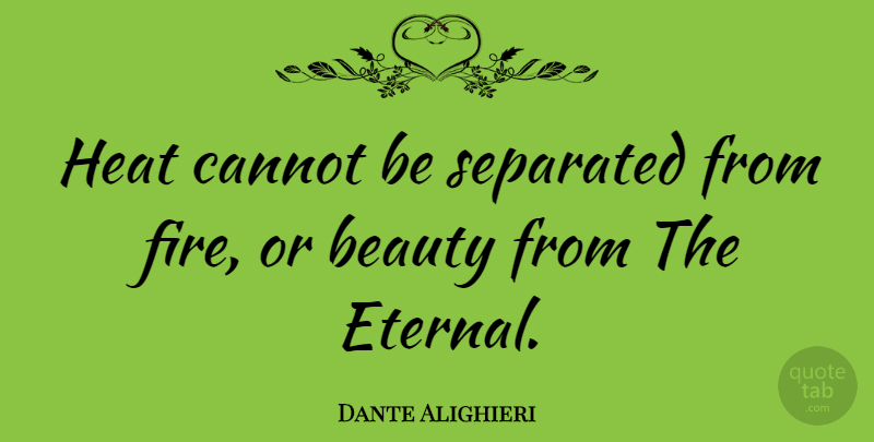 Dante Alighieri Quote About Beauty, Fire, Heat: Heat Cannot Be Separated From...