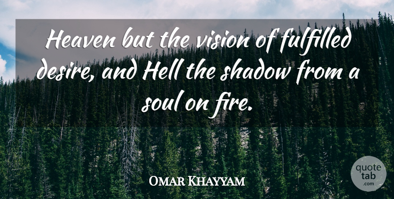 Omar Khayyam Quote About Fire, Heaven, Soul: Heaven But The Vision Of...