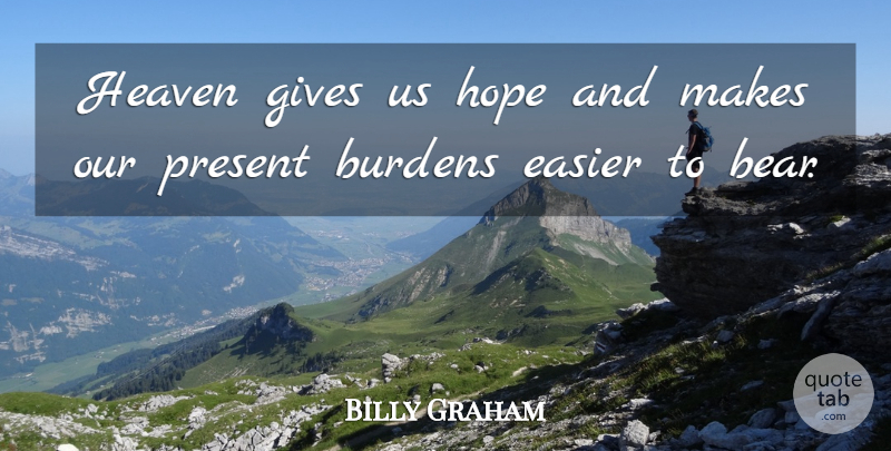 Billy Graham Quote About Burdens, Easier, Gives, Hope: Heaven Gives Us Hope And...