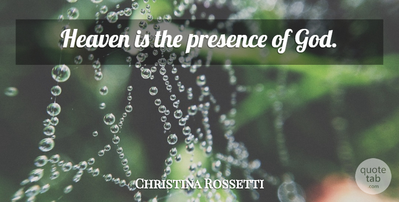 Christina Rossetti Quote About God, Heaven, Presence Of God: Heaven Is The Presence Of...