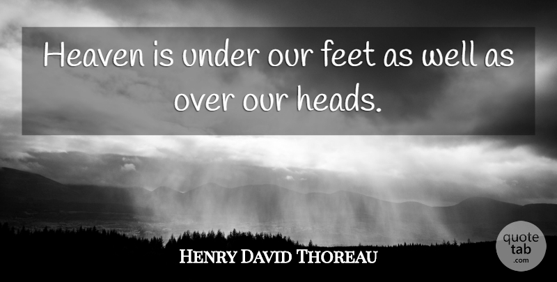 Henry David Thoreau Quote About Positive, Attitude, Feet: Heaven Is Under Our Feet...