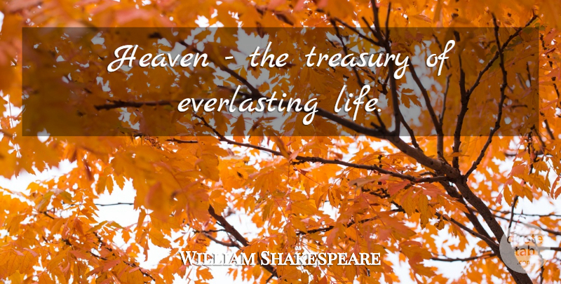 William Shakespeare Quote About Heaven, Treasury, Everlasting: Heaven The Treasury Of Everlasting...