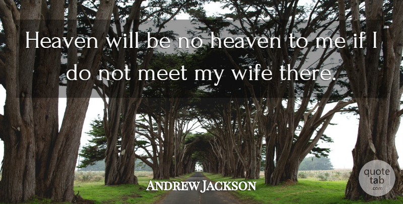 Andrew Jackson Quote About Wife, Heaven, My Wife: Heaven Will Be No Heaven...