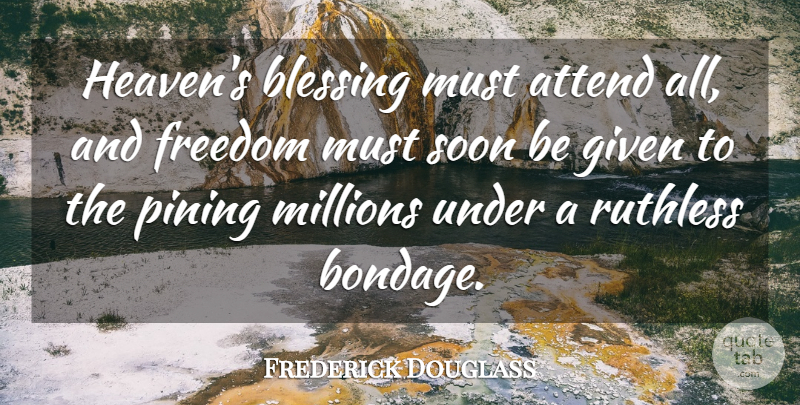 Frederick Douglass Quote About Freedom, Blessing, Heaven: Heavens Blessing Must Attend All...