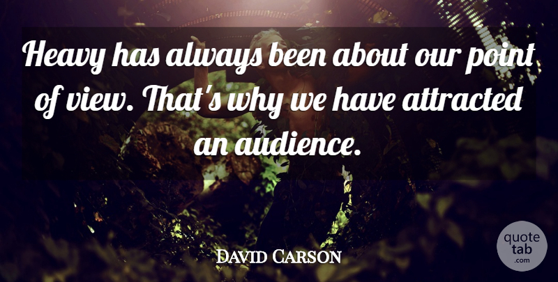 David Carson Quote About Attracted, Heavy, Point: Heavy Has Always Been About...
