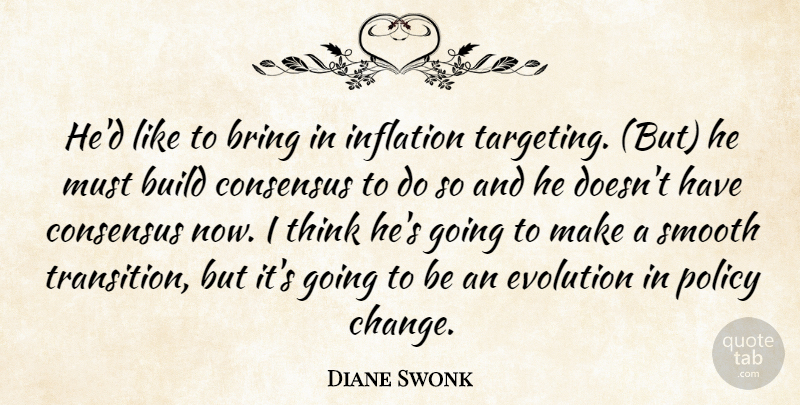 Diane Swonk Quote About Bring, Build, Consensus, Evolution, Inflation: Hed Like To Bring In...