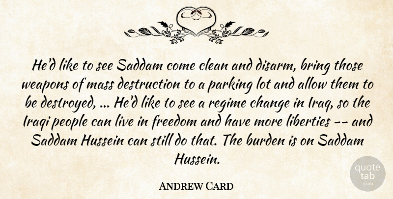 Andrew Card Quote About Allow, Bring, Burden, Change, Clean: Hed Like To See Saddam...