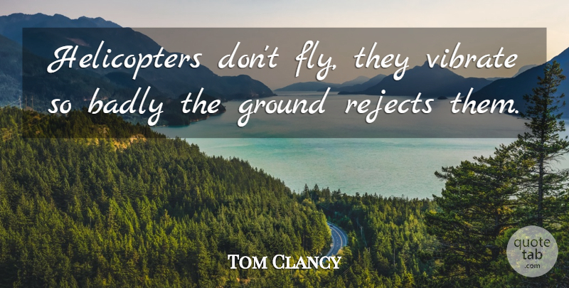 Tom Clancy Quote About Memorable, Helicopters, Rejects: Helicopters Dont Fly They Vibrate...