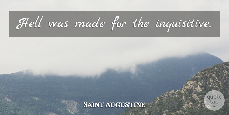 Saint Augustine Quote About Hell, Made, Inquisitive: Hell Was Made For The...