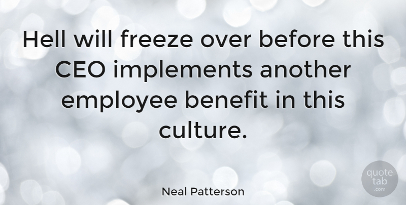 Neal Patterson Quote About Benefit, Ceo, Employee, Freeze, Hell: Hell Will Freeze Over Before...