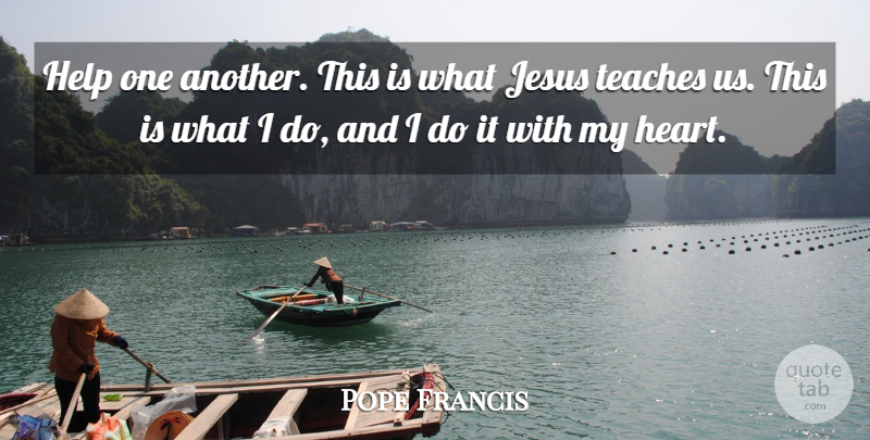 Pope Francis Quote About Jesus, Heart, Helping: Help One Another This Is...