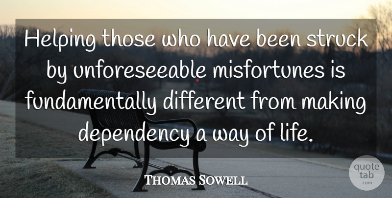 Thomas Sowell Quote About Way, Different, Helping: Helping Those Who Have Been...