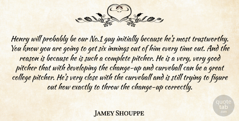 Jamey Shouppe Quote About Close, College, Complete, Developing, Exactly: Henry Will Probably Be Our...