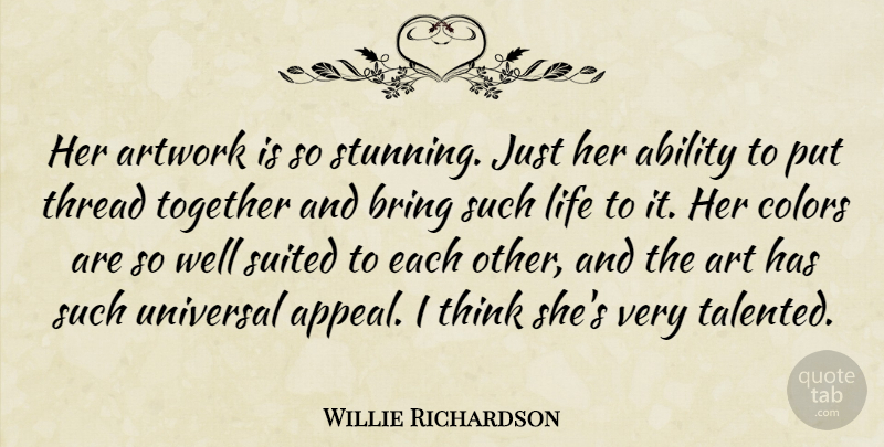 Willie Richardson Quote About Ability, Artwork, Bring, Colors, Life: Her Artwork Is So Stunning...