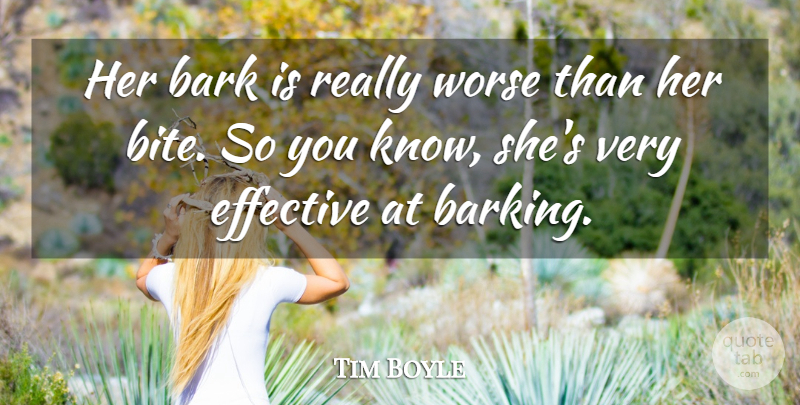 Tim Boyle Quote About Bark, Effective, Worse: Her Bark Is Really Worse...