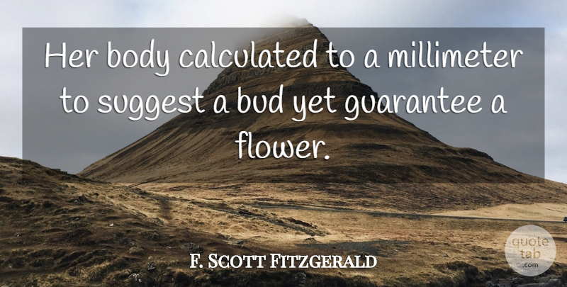 F. Scott Fitzgerald Quote About Flower, Body, Bud: Her Body Calculated To A...