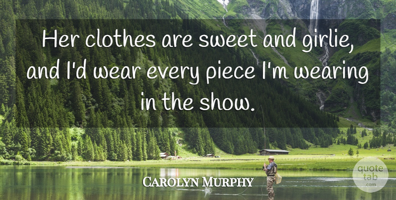 Carolyn Murphy Quote About Clothes, Piece, Sweet, Wear, Wearing: Her Clothes Are Sweet And...